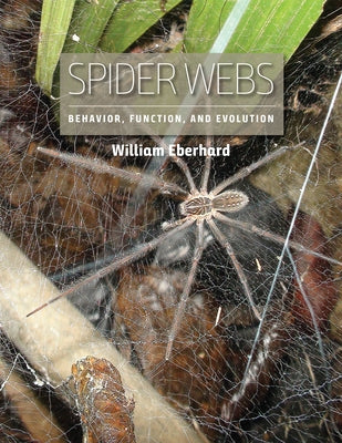 Spider Webs: Behavior, Function, and Evolution by Eberhard, William