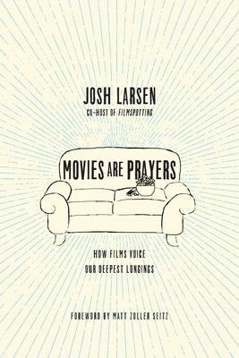 Movies Are Prayers: How Films Voice Our Deepest Longings by Larsen, Josh