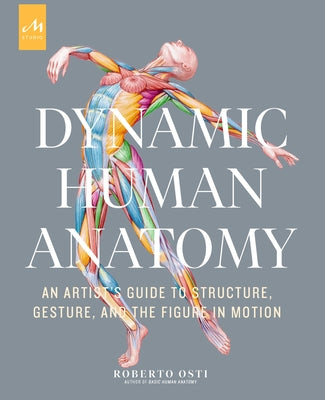 Dynamic Human Anatomy: An Artist's Guide to Structure, Gesture, and the Figure in Motion by Osti, Roberto