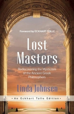 Lost Masters: Rediscovering the Mysticism of the Ancient Greek Philosophers by Johnsen, Linda