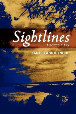 Sightlines: A Poet's Diary by Riehl, Janet Grace