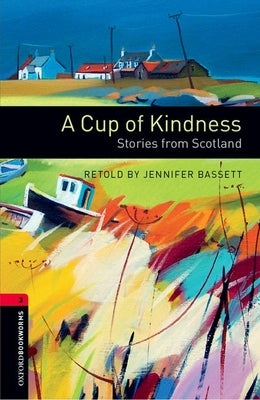 Oxford Bookworms Library: A Cup of Kindness: Stories from Scotland: Level 3: 1000-Word Vocabulary by Bassett, Jennifer