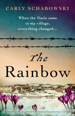 The Rainbow: Absolutely heartbreaking World War 2 historical fiction based on a true story by Schabowski, Carly