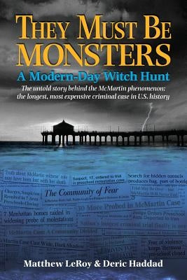 They Must Be Monsters: A Modern-Day Witch Hunt - The untold story of the McMartin Phenomenon: the longest, most expensive criminal case in U. by Leroy, Matthew