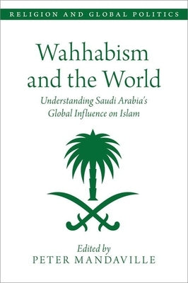 Wahhabism and the World: Understanding Saudi Arabia's Global Influence on Islam by Mandaville, Peter