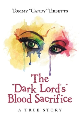 The Dark Lord'S Blood Sacrifice: A True Story by Tibbetts, Tommy