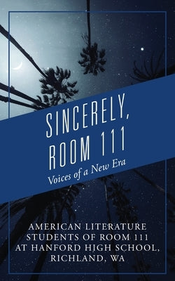 Sincerely, Room 111: Voices of a New Era by American Literature Students of Room