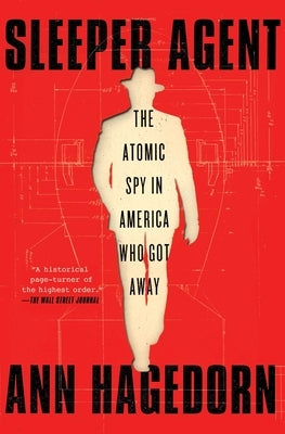 Sleeper Agent: The Atomic Spy in America Who Got Away by Hagedorn, Ann