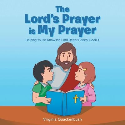 The Lord's Prayer is My Prayer: Helping You to Know the Lord Better Series by Quackenbush, Virginia