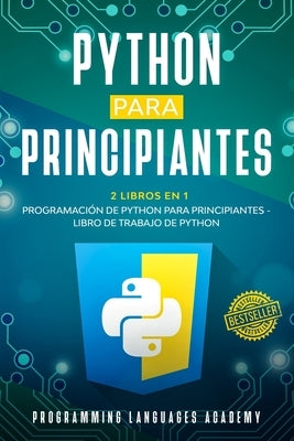 Python para Principiantes: 2 Libros en 1: Programación de Python para principiantes + Libro de trabajo de Python by Academy, Programming Languages
