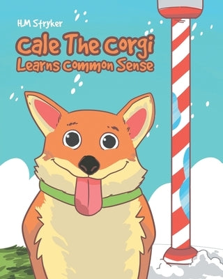 Cale The Corgi Learns Common Sense by Stryker, H. M.