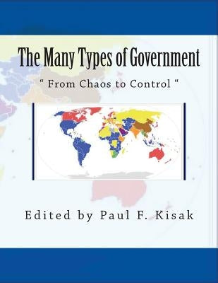 The Many Types of Government: From Chaos to Control by Kisak, Paul F.