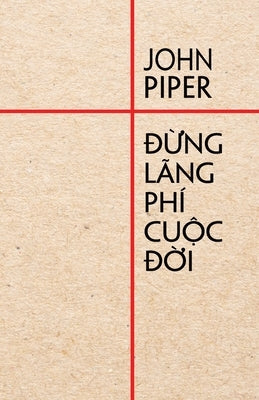 &#272;&#7915;ng lãng phí cu&#7897;c &#273;&#7901;i by Piper, John