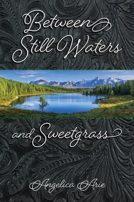 Between Still Waters and Sweetgrass by Arie, Angelica