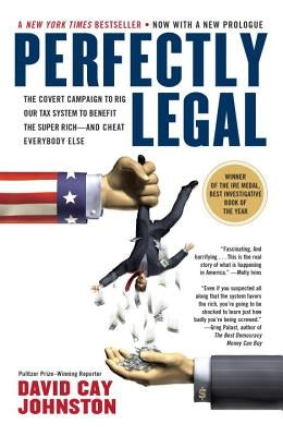 Perfectly Legal: The Covert Campaign to Rig Our Tax System to Benefit the Super Rich--And Cheat E Verybody Else by Johnston, David Cay