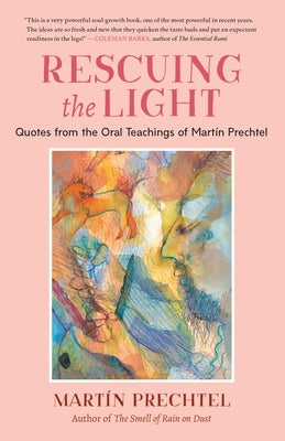 Rescuing the Light: Quotes from the Oral Teachings of Martín Prechtel by Prechtel, Mart&#237;n