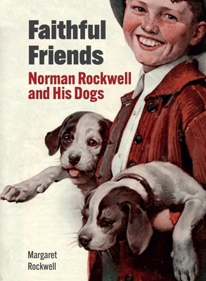 Faithful Friends: Norman Rockwell and His Dogs by Rockwell, Margaret