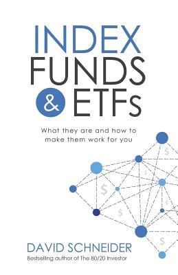 Index Funds & Etfs: What They Are and How to Make Them Work for You by Schneider, David