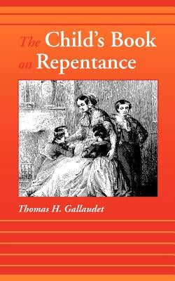 The Child's Book on Repentance by Gallaudet, Thomas H.