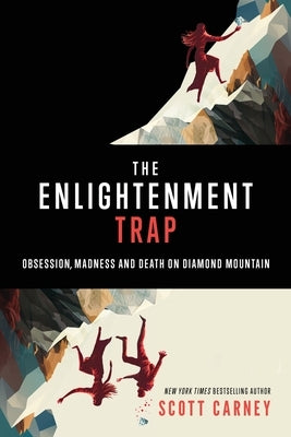 The Enlightenment Trap: Obsession, Madness and Death on Diamond Mountain by Carney