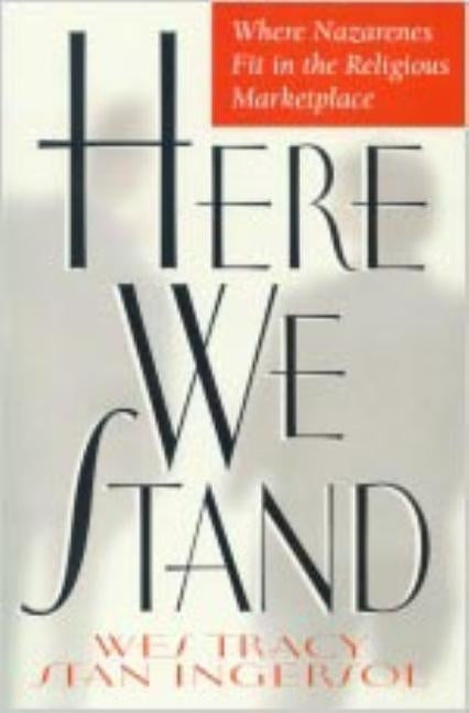 Here We Stand: Where Nazarenes Fit in the Religious Marketplace by Ingersol, Stan