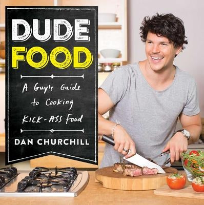 Dudefood: A Guy's Guide to Cooking Kick-Ass Food by Churchill, Dan