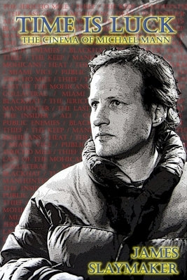 Time is Luck: The Cinema of Michael Mann by Slaymaker, James