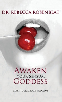 Awaken Your Sensual Goddess: Make Your Dreams Blossom by Rosenblat, Rebecca