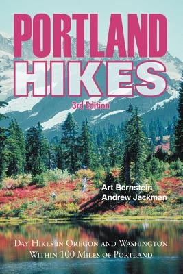 Portland Hikes: Day Hikes in Oregon and Washington Within 100 Miles of Portland by Bernstein, Art