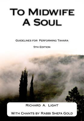 To Midwife A Soul: Guidelines for Performing Tahara by Light, Richard a.
