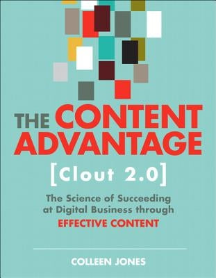 The Content Advantage (Clout 2.0): The Science of Succeeding at Digital Business Through Effective Content by Jones, Colleen