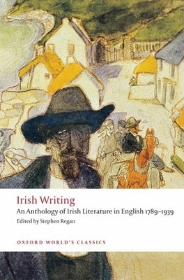 Irish Writing: An Anthology of Irish Literature in English 1789-1939 by Regan, Stephen