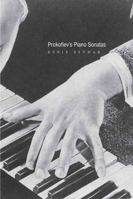 Prokofiev's Piano Sonatas: A Guide for the Listener and the Performer by Berman, Boris