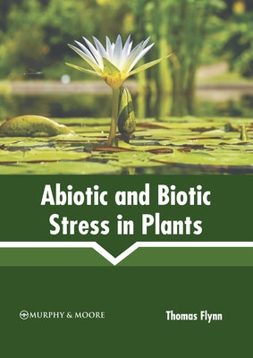 Abiotic and Biotic Stress in Plants by Flynn, Thomas