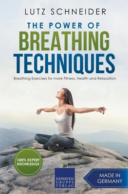 The Power of Breathing Techniques - Breathing Exercises for more Fitness, Health and Relaxation by Schneider, Lutz