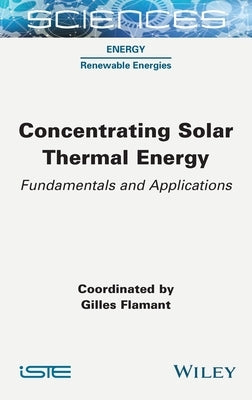 Concentrating Solar Thermal Energy by Flamant, Gilles