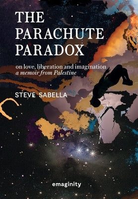 The Parachute Paradox: On Love, Liberation and Imagination. A Memoir From Palestine by Sabella, Steve