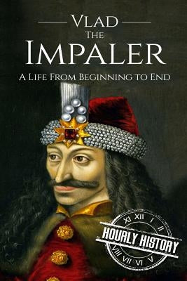 Vlad the Impaler: A Life From Beginning to End by History, Hourly