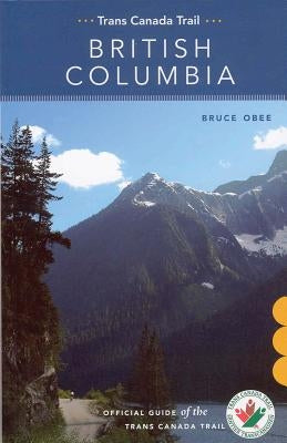 Trans Canada Trail: British Columbia by Obee, Bruce