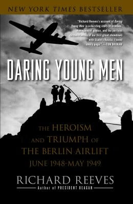 Daring Young Men: The Heroism and Triumph of the Berlin Airlift, June 1948-May 1949 by Reeves, Richard