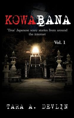 Kowabana: 'True' Japanese scary stories from around the internet: Volume One by Devlin, Tara a.