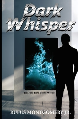 Dark Whisper: The Fire That Burns Within by Montgomery, Rufus, Jr.