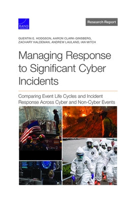 Managing Response to Significant Cyber Incidents: Comparing Event Life Cycles and Incident Response Across Cyber and Non-Cyber Events by Hodgson, Quentin E.