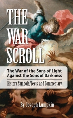 The War Scroll; The War of the Sons of Light Against the Sons of Darkness; History, Symbols, Texts, and Commentary by Lumpkin, Joseph