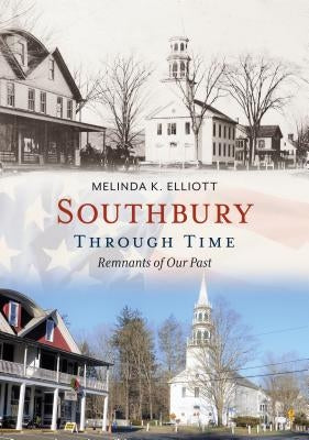 Southbury Through Time: Remnants of Our Past by Elliott, Melinda K.