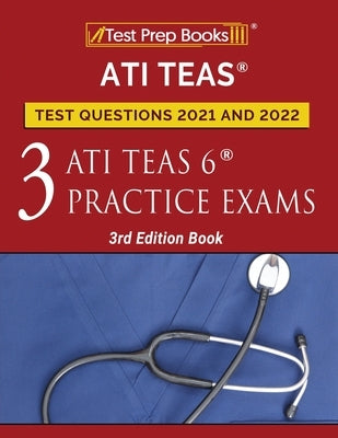 ATI TEAS Test Prep Questions 2021 and 2022: Three ATI TEAS 6 Practice Tests [3rd Edition Book] by Tpb Publishing