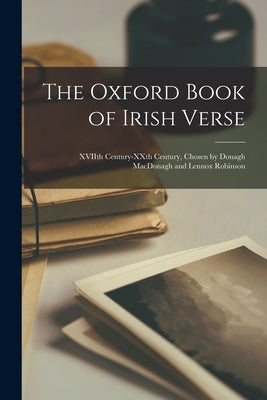 The Oxford Book of Irish Verse: XVIIth Century-XXth Century, Chosen by Donagh MacDonagh and Lennox Robinson by Anonymous