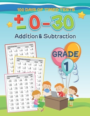 100 Days of Timed Tests 0-30 Addition and Subtraction Workbook: 5 Minute Math Problem of the Day Basic Math Drills for 1st Grade Elementary School Stu by Silas, Lynwood
