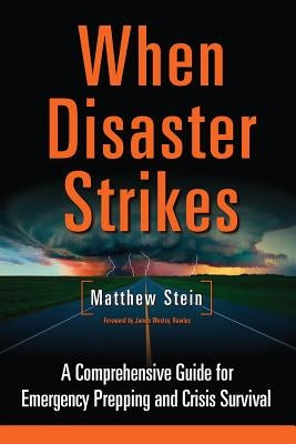 When Disaster Strikes: A Comprehensive Guide for Emergency Prepping and Crisis Survival by Stein, Matthew