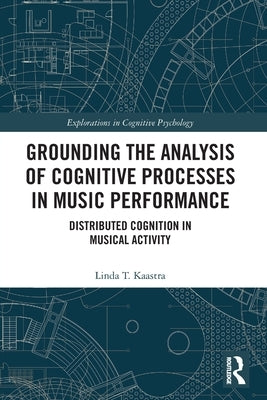 Grounding the Analysis of Cognitive Processes in Music Performance: Distributed Cognition in Musical Activity by Kaastra, Linda